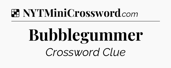 Solution: Bubblegummer - NYT Crossword