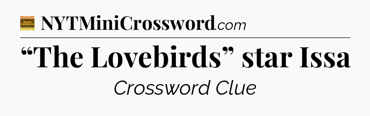 “The Lovebirds” star Issa - Eugene Sheffer Crossword