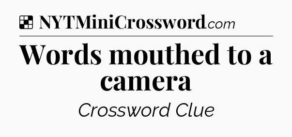 Solution: Words mouthed to a camera - NYT Crossword