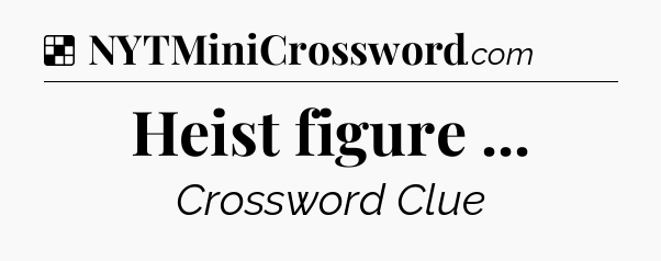 Solution: Heist figure  - NYT Crossword