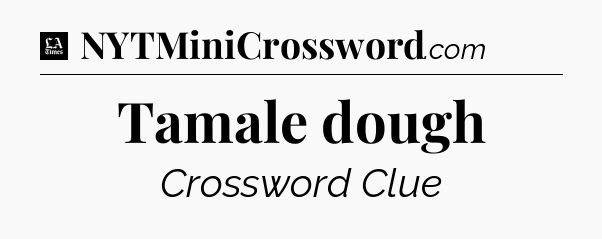 Tamale dough - LA Times Crossword