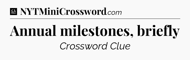 Annual milestones, briefly - LA Times Crossword