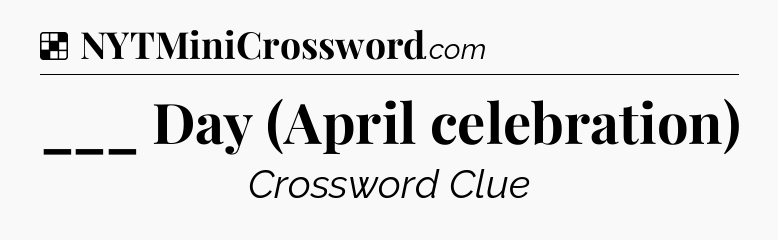 Solution: ___ Day (April celebration) - NYT Crossword