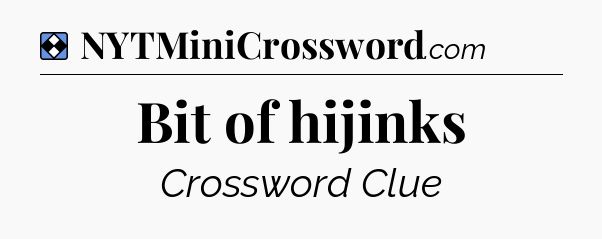 Solution: Bit of hijinks - NYT Mini Crossword