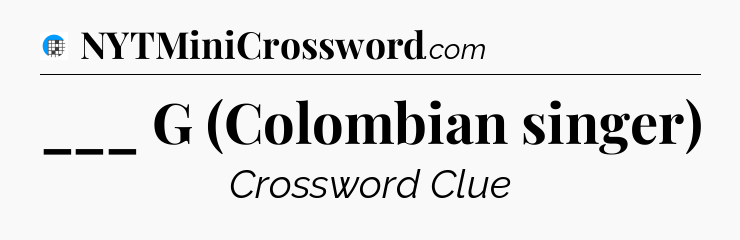 ___ G (Colombian singer) Crossword Clue