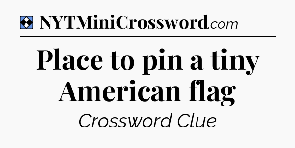 Solution: Place to pin a tiny American flag - NYT Mini Crossword