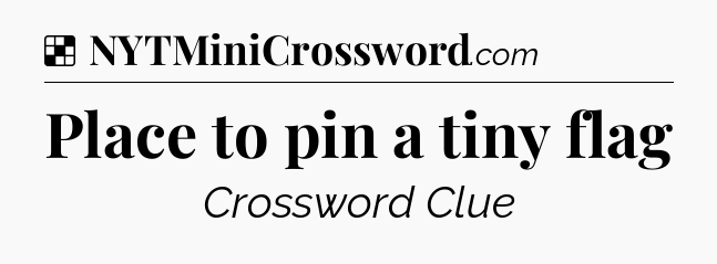 Solution: Place to pin a tiny flag - NYT Crossword
