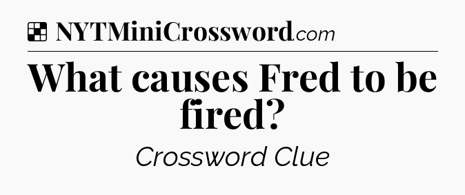 Solution: What causes Fred to be fired - NYT Crossword