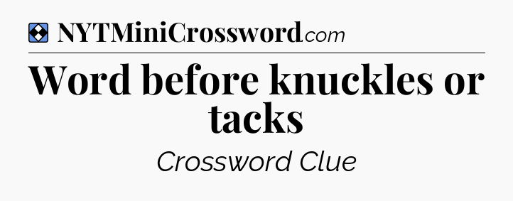 Solution: Word before knuckles or tacks - NYT Mini Crossword