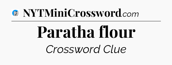 Paratha flour Crossword Clue