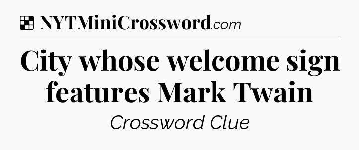 Solution: City whose welcome sign features Mark Twain - NYT Crossword