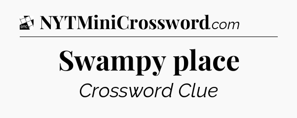 Swampy place - Daily Themed Classic Crossword