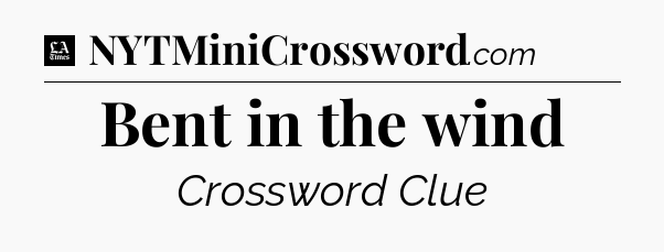 Bent in the wind - LA Times Crossword