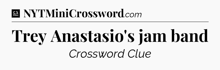 Trey Anastasio's jam band - LA Times Crossword