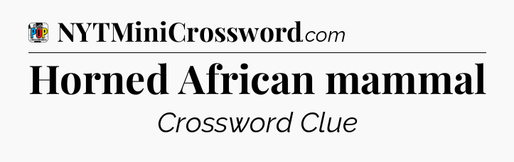 Horned African mammal Crossword Clue