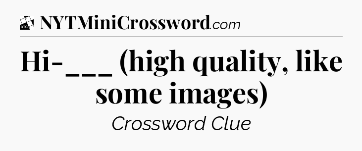 Hi-___ (high quality, like some images) - Daily Themed Classic Crossword