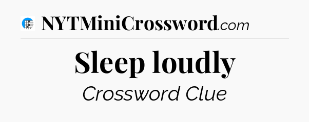 Sleep loudly Crossword Clue