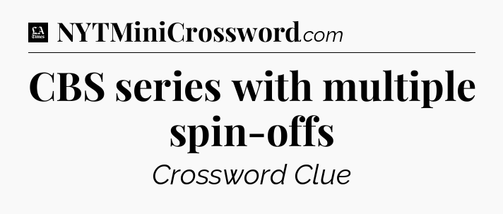 CBS series with multiple spin-offs - LA Times Crossword