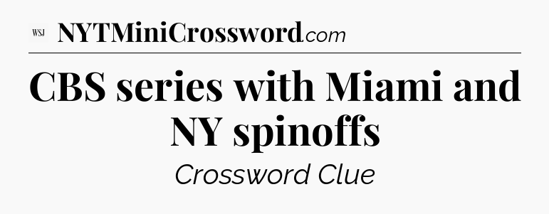 CBS series with Miami and NY spinoffs - WSJ Crossword