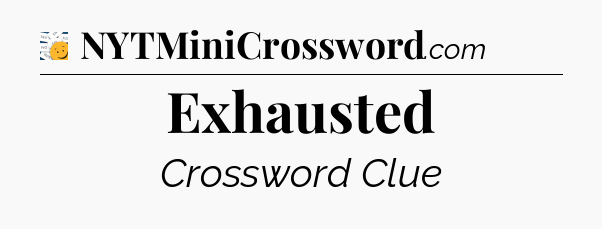 Exhausted - 7 Little Words