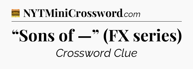 “Sons of —” (FX series) - Eugene Sheffer Crossword