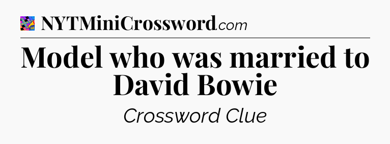 Model who was married to David Bowie Crossword Clue