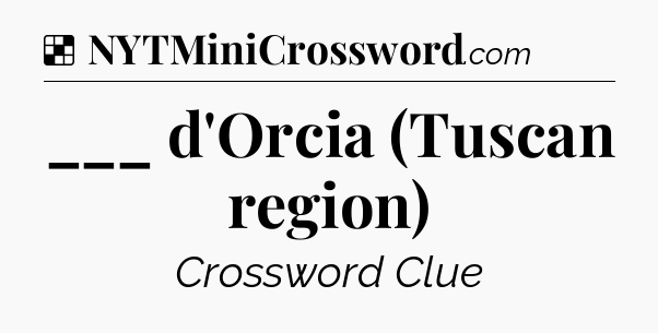 Solution: ___ d'Orcia (Tuscan region) - NYT Crossword