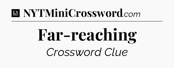 Far-reaching - LA Times Crossword