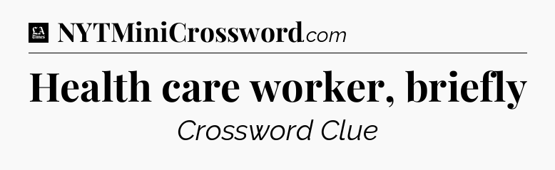 Health care worker, briefly - LA Times Crossword