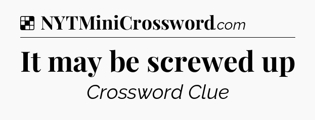 Solution: It may be screwed up - NYT Crossword
