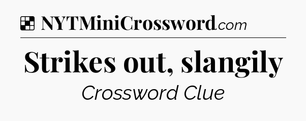 Solution: Strikes out, slangily - NYT Crossword