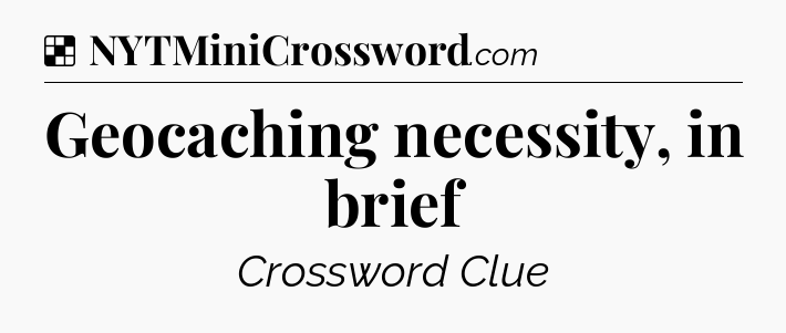Solution: Geocaching necessity, in brief - NYT Crossword