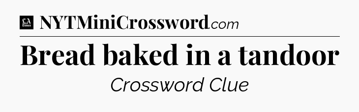 Bread baked in a tandoor - LA Times Crossword