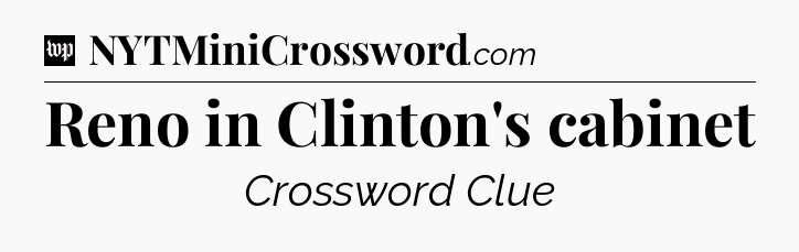 Reno in Clinton's cabinet Crossword Clue