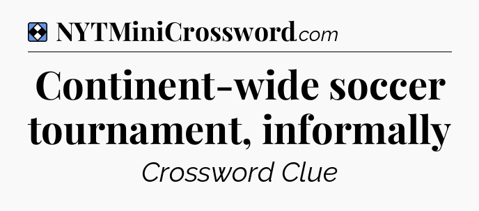 Solution: Continent-wide soccer tournament, informally - NYT Mini Crossword