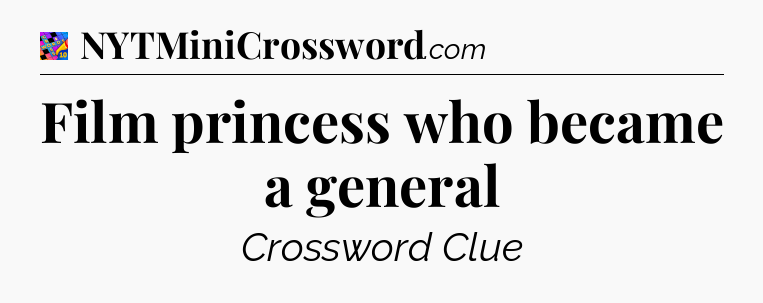 Film princess who became a general Crossword Clue