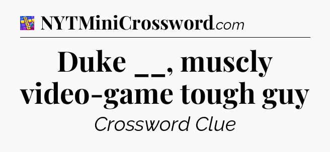 Duke __,  muscly video-game tough guy Codycross