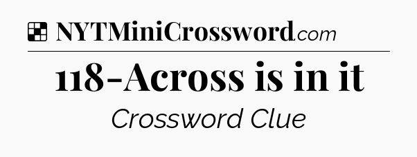 Solution: 118-Across is in it - NYT Crossword