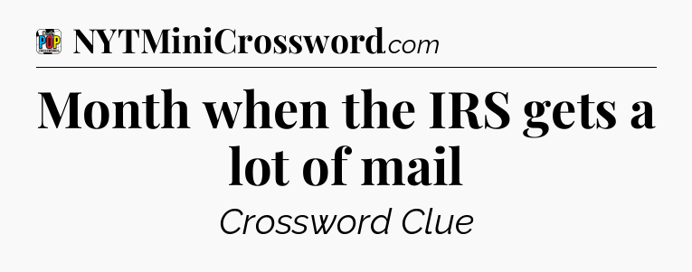 Month when the IRS gets a lot of mail Crossword Clue