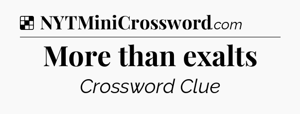 Solution: More than exalts - NYT Crossword