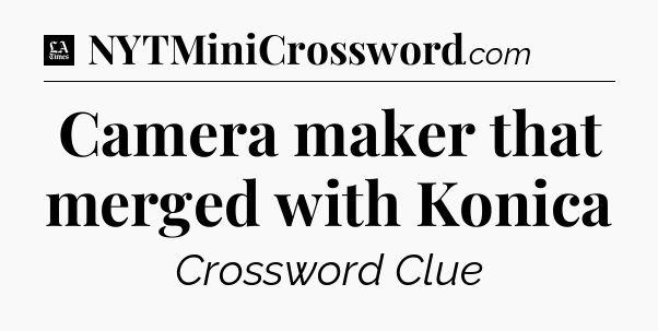 Camera maker that merged with Konica - LA Times Crossword