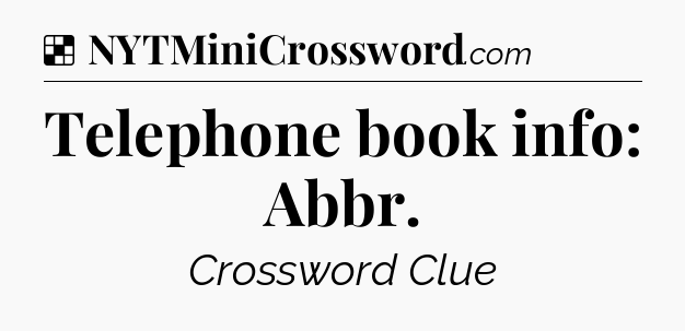Solution: Telephone book info: Abbr - NYT Crossword