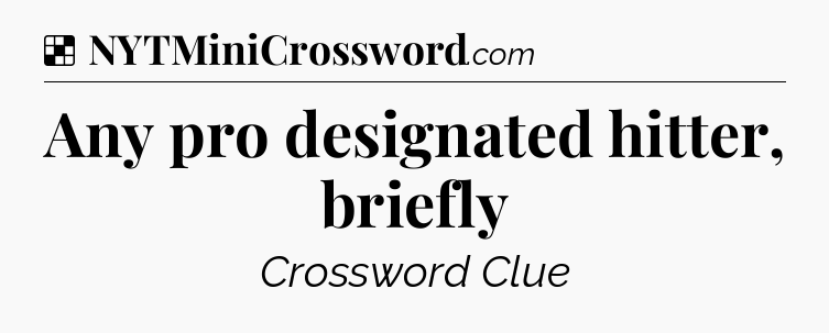 Solution: Any pro designated hitter, briefly - NYT Crossword