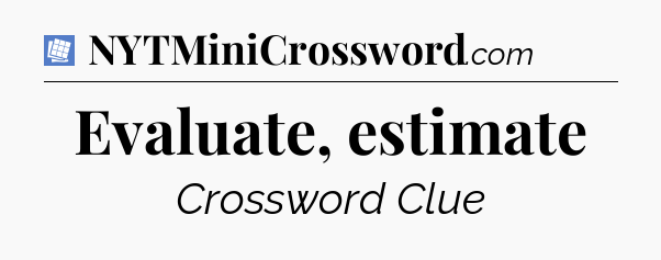 Evaluate, estimate Puzzle Page Crossword Clue