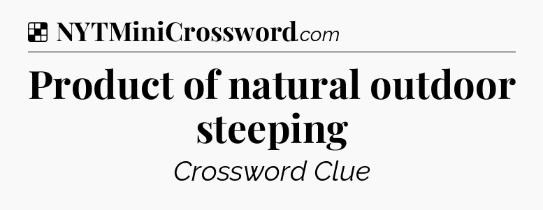 Solution: Product of natural outdoor steeping - NYT Crossword