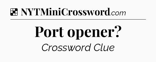 Solution: Port opener - NYT Crossword