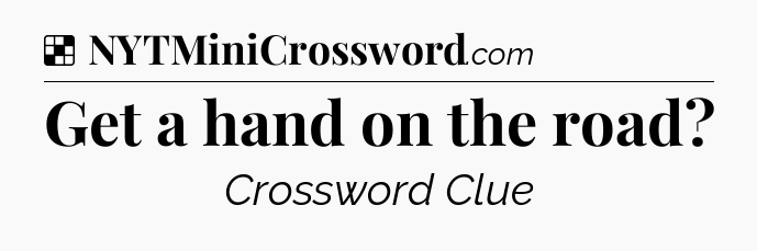 Solution: Get a hand on the road - NYT Crossword