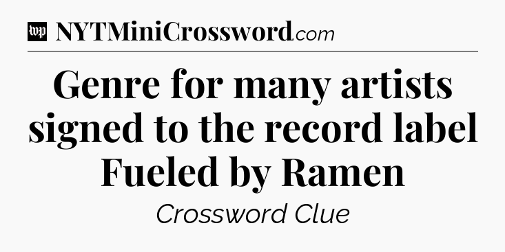 Genre for many artists signed to the record label Fueled by Ramen Crossword Clue
