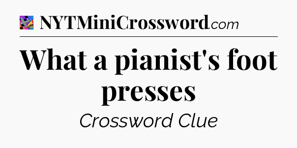 What a pianist's foot presses Crossword Clue