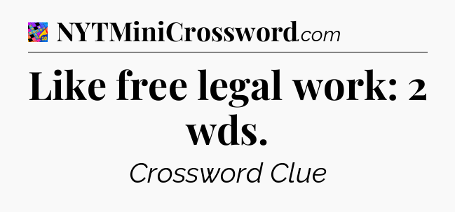 Like free legal work: 2 wds Crossword Clue